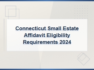 Connecticut Small Estate Affidavit Eligibility 2024