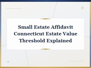 Connecticut Small Estate Affidavit: Estate Value Threshold Explained