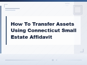 Transfer Assets with a Connecticut Small Estate Affidavit