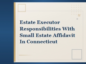 Ct Small Estate Affidavit: Executor Tax & Creditor Duties