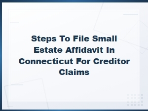 Filing a Small Estate Affidavit in Ct for Creditors