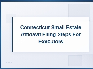 Connecticut Small Estate Affidavit: Step-by-Step Filing Guide for Executors