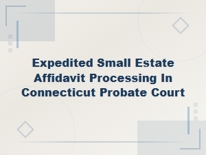Expedited Small Estate Affidavit Filing in Ct Court