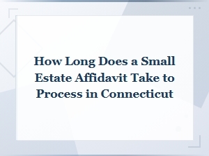 Ct Small Estate Affidavit Timelines and Pitfalls